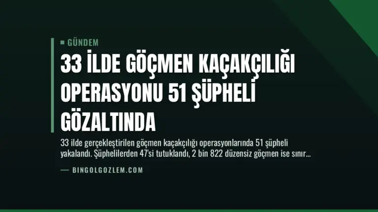 33 İlde Göçmen Kaçakçılığı Operasyonu 51 Şüpheli Gözaltında