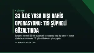 33 İlde Yasa Dışı Bahis Operasyonu: 119 Şüpheli Gözaltında