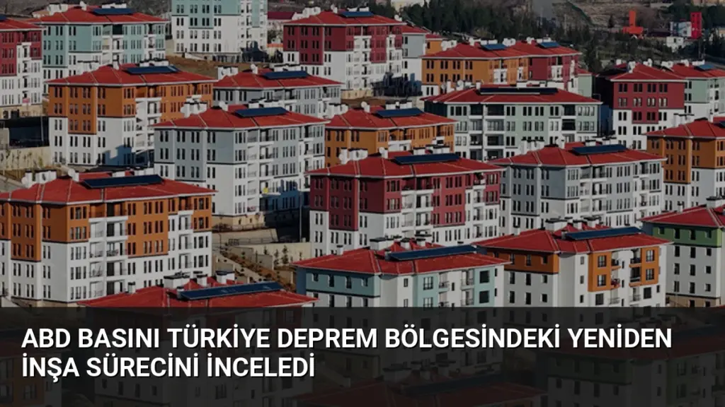 ABD Basını Türkiye Deprem Bölgesindeki Yeniden İnşa Sürecini İnceledi