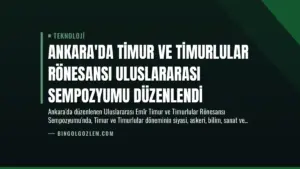 Ankara’da Timur ve Timurlular Rönesansı Uluslararası Sempozyumu Düzenlendi