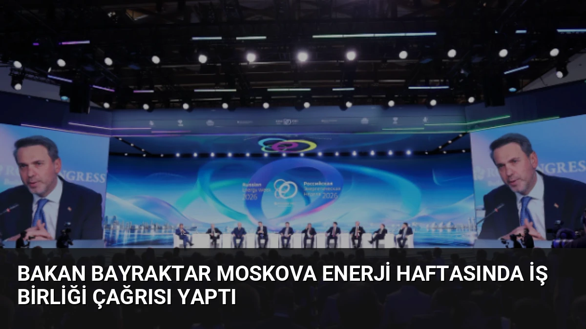 Bakan Bayraktar Moskova Enerji Haftasında İş Birliği Çağrısı Yaptı
