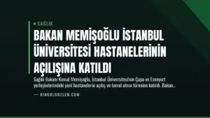 Bakan Memişoğlu İstanbul Üniversitesi Hastanelerinin Açılışına Katıldı