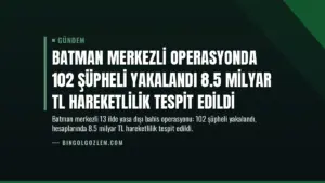 Batman Merkezli Operasyonda 102 Şüpheli Yakalandı 8.5 Milyar TL Hareketlilik Tespit Edildi