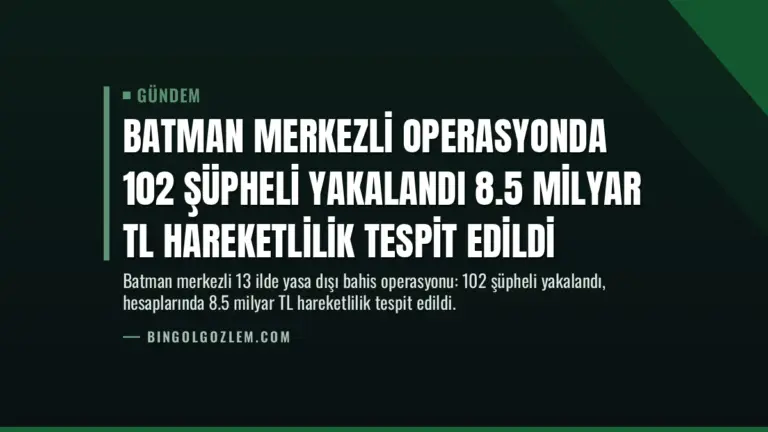 Batman Merkezli Operasyonda 102 Şüpheli Yakalandı 8.5 Milyar TL Hareketlilik Tespit Edildi