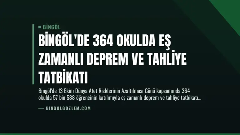 Bingöl’de 364 Okulda Eş Zamanlı Deprem ve Tahliye Tatbikatı