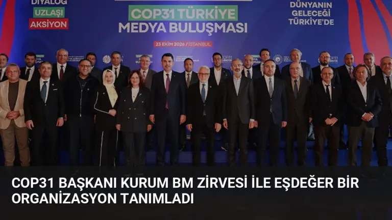 COP31 Başkanı Kurum BM Zirvesi ile Eşdeğer Bir Organizasyon Tanımladı