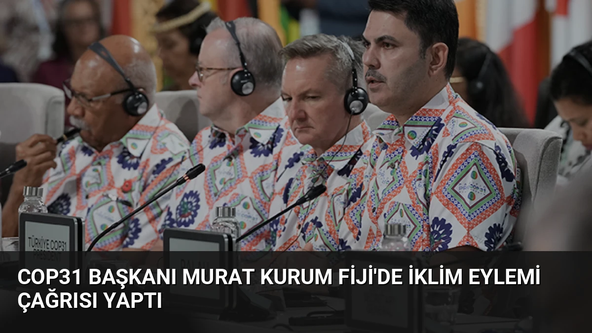 COP31 Başkanı Murat Kurum Fiji’de İklim Eylemi Çağrısı Yaptı