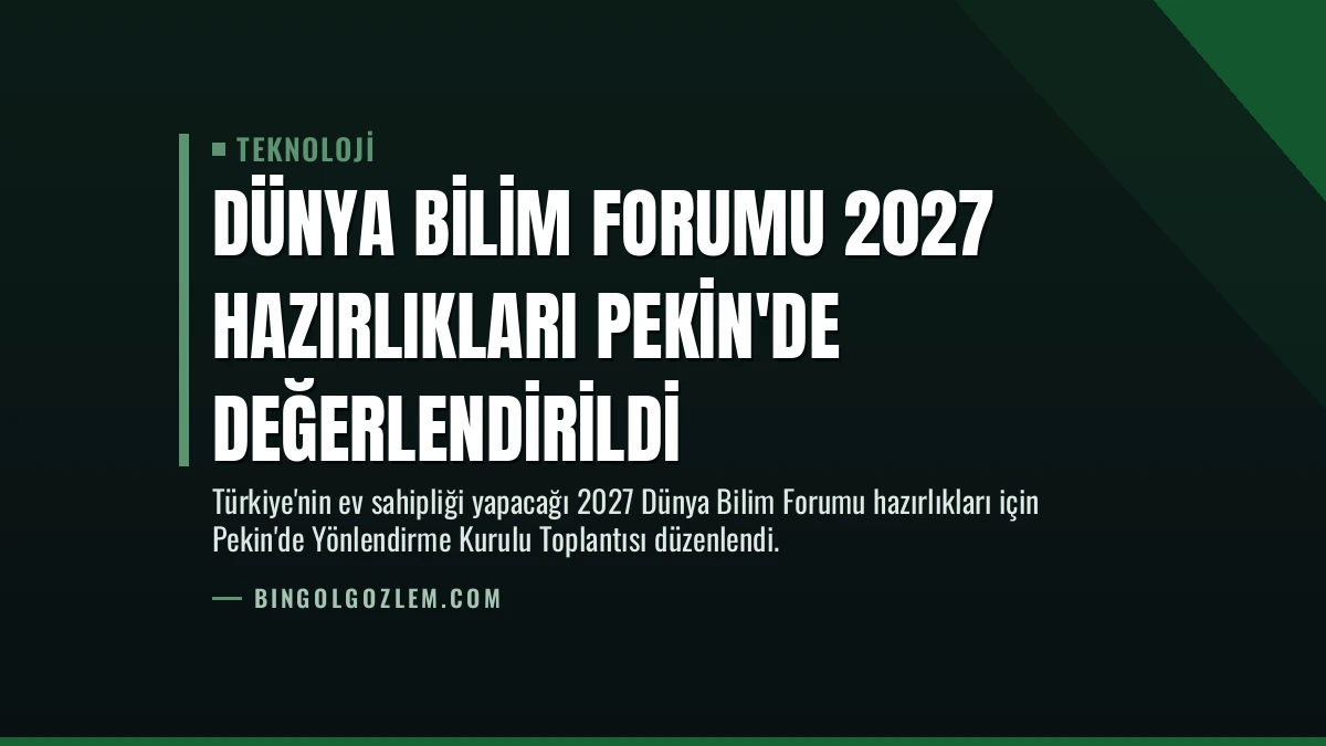 Dünya Bilim Forumu 2027 Hazırlıkları Pekin’de Değerlendirildi