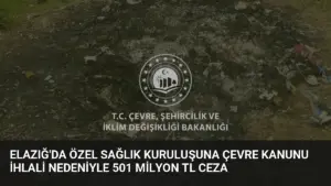 Elazığ’da Özel Sağlık Kuruluşuna Çevre Kanunu İhlali Nedeniyle 501 Milyon TL Ceza