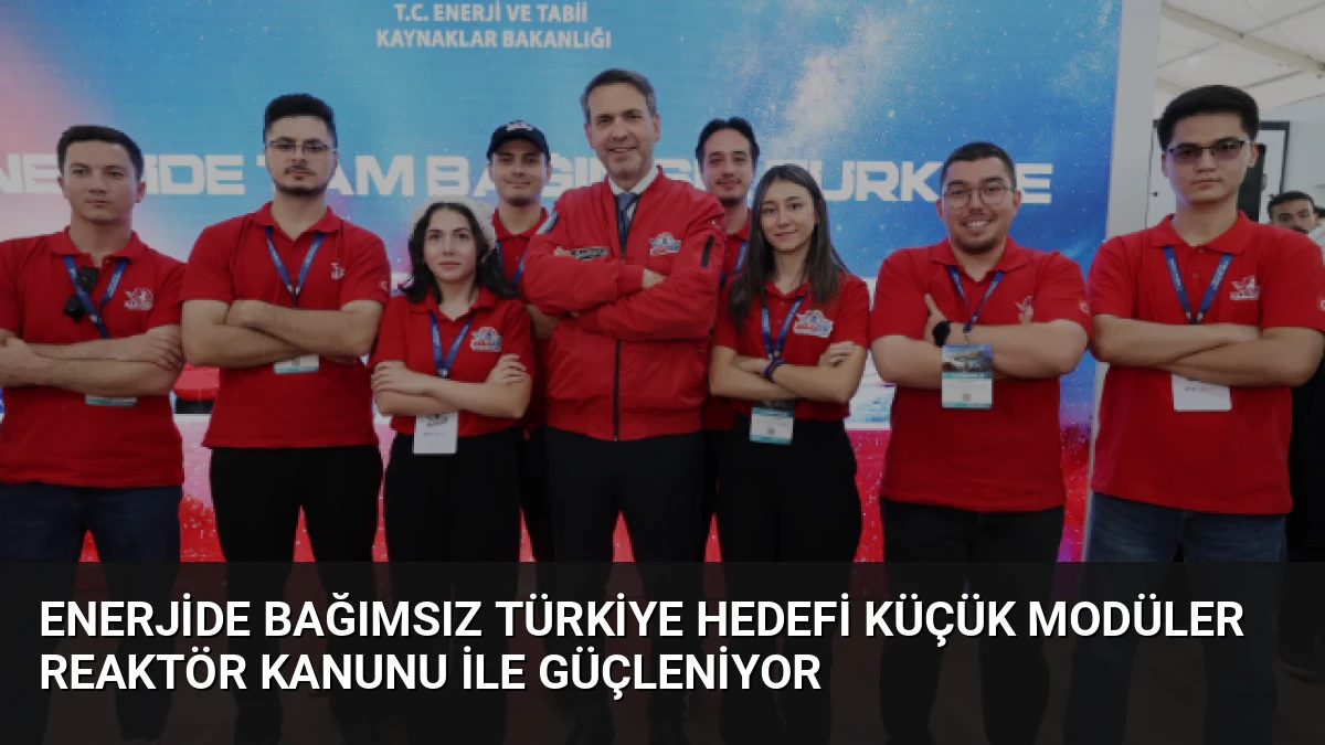 Enerjide Bağımsız Türkiye Hedefi Küçük Modüler Reaktör Kanunu ile Güçleniyor