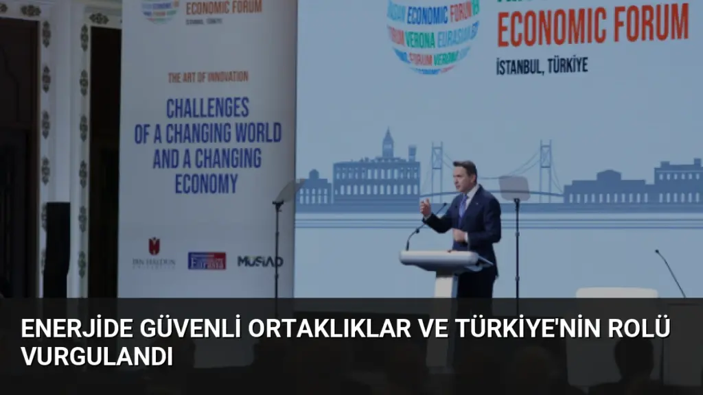 Enerjide Güvenli Ortaklıklar ve Türkiye'nin Rolü Vurgulandı