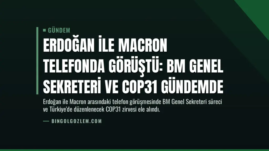 Erdoğan ile Macron telefonda görüştü: BM Genel Sekreteri ve COP31 gündemde