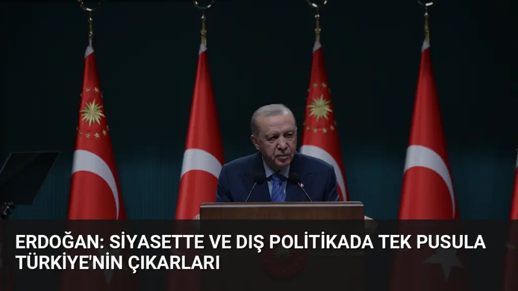Erdoğan: Siyasette ve dış politikada tek pusula Türkiye'nin çıkarları