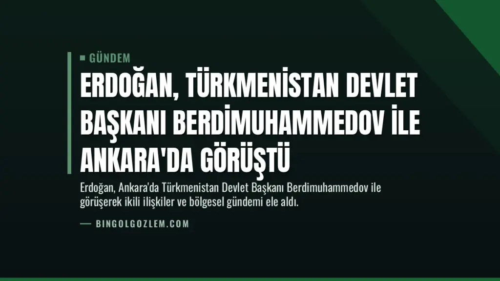 Erdoğan, Türkmenistan Devlet Başkanı Berdimuhammedov ile Ankara'da Görüştü