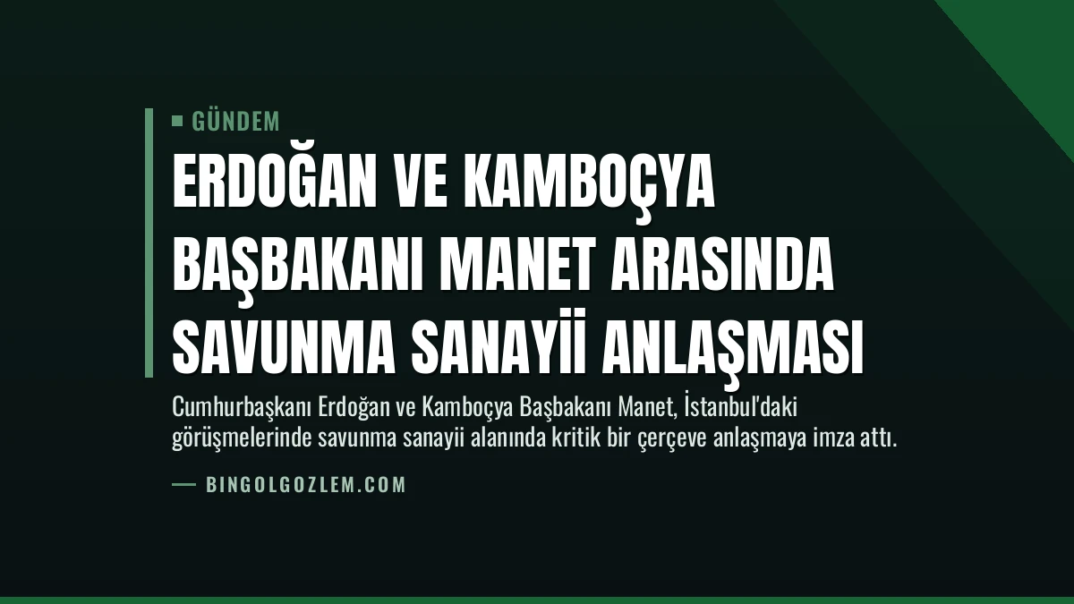 Erdoğan ve Kamboçya Başbakanı Manet Arasında Savunma Sanayii Anlaşması