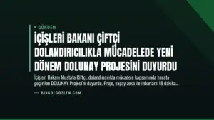 İçişleri Bakanı Çiftçi Dolandırıcılıkla Mücadelede Yeni Dönem DOLUNAY Projesini Duyurdu