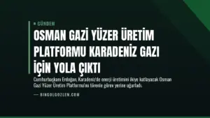 Osman Gazi Yüzer Üretim Platformu Karadeniz Gazı İçin Yola Çıktı