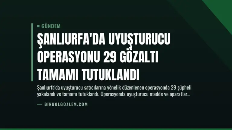 Şanlıurfa’da Uyuşturucu Operasyonu 29 Gözaltı Tamamı Tutuklandı