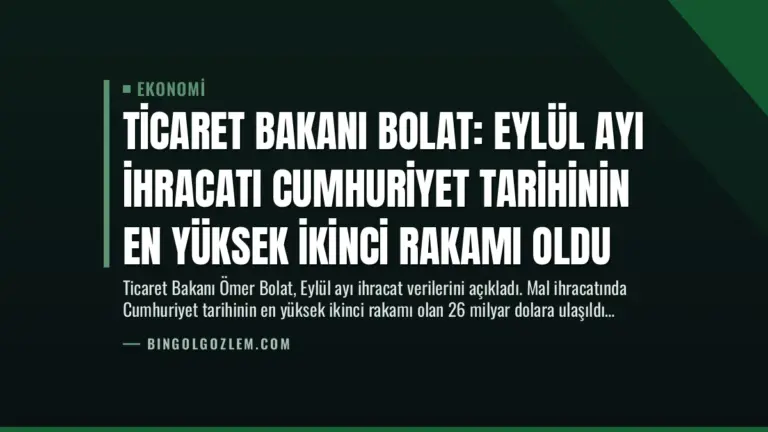 Ticaret Bakanı Bolat: Eylül Ayı İhracatı Cumhuriyet Tarihinin En Yüksek İkinci Rakamı Oldu
