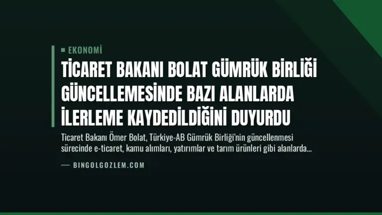 Ticaret Bakanı Bolat Gümrük Birliği Güncellemesinde Bazı Alanlarda İlerleme Kaydedildiğini Duyurdu