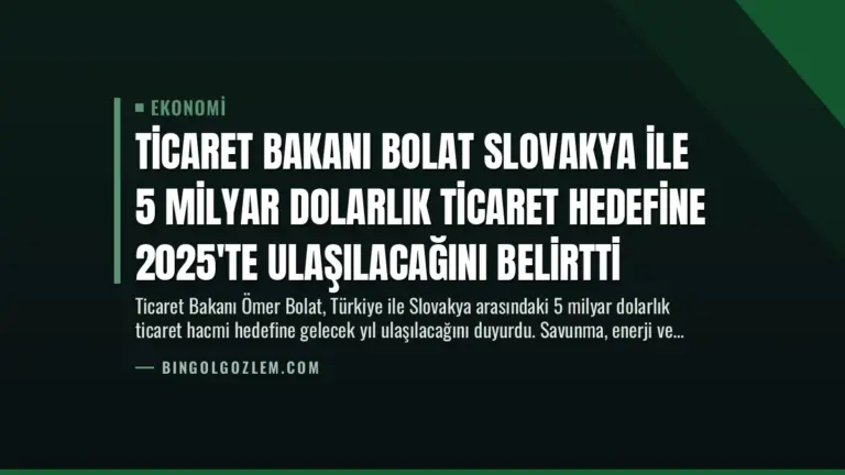 Ticaret Bakanı Bolat Slovakya ile 5 Milyar Dolarlık Ticaret Hedefine 2025’te Ulaşılacağını Belirtti