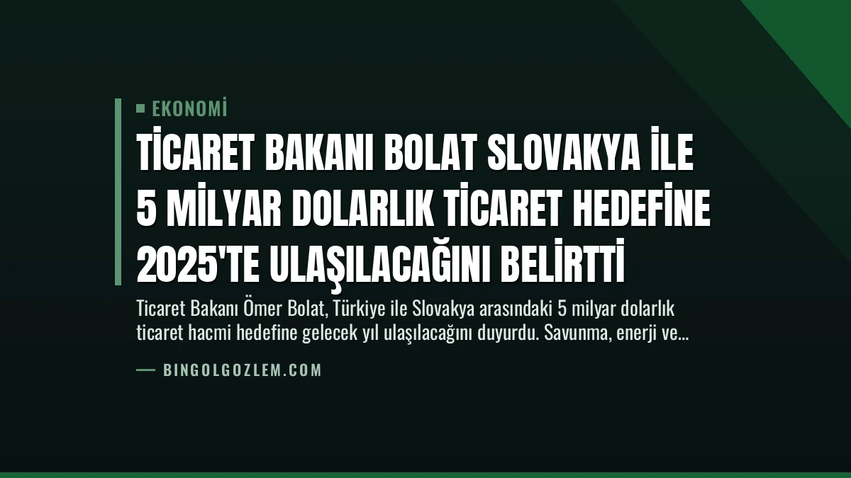Ticaret Bakanı Bolat Slovakya ile 5 Milyar Dolarlık Ticaret Hedefine 2025’te Ulaşılacağını Belirtti