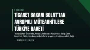 Ticaret Bakanı Bolat’tan Avrupalı Müteahhitlere Türkiye Daveti