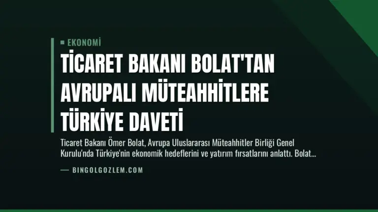Ticaret Bakanı Bolat’tan Avrupalı Müteahhitlere Türkiye Daveti