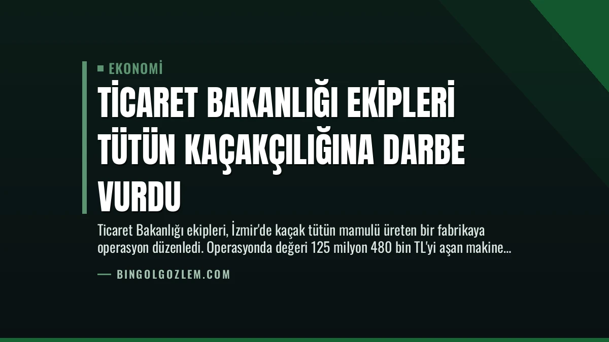 Ticaret Bakanlığı Ekipleri Tütün Kaçakçılığına Darbe Vurdu