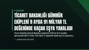 Ticaret Bakanlığı Gümrük Ekipleri 9 Ayda 91 Milyar TL Değerinde Kaçak Eşya Yakaladı