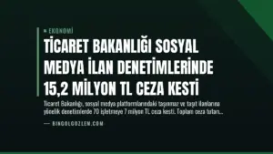 Ticaret Bakanlığı Sosyal Medya İlan Denetimlerinde 15,2 Milyon TL Ceza Kesti