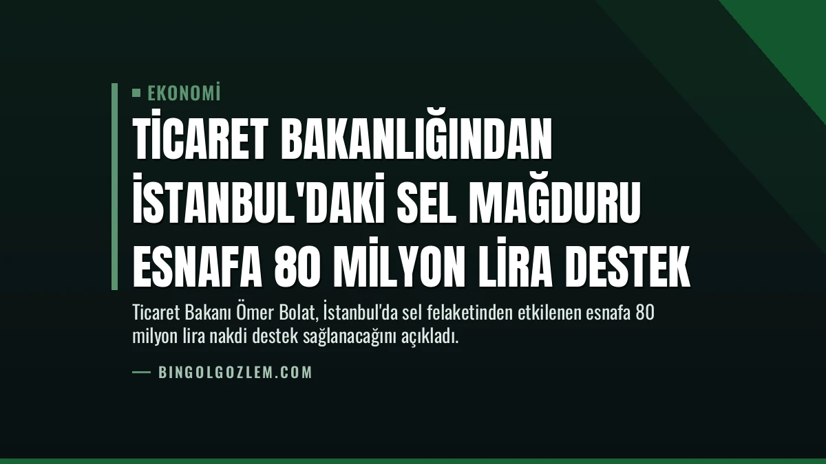 Ticaret Bakanlığından İstanbul’daki Sel Mağduru Esnafa 80 Milyon Lira Destek