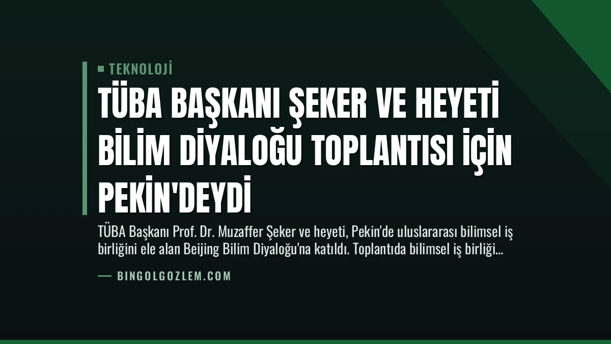 TÜBA Başkanı Şeker ve Heyeti Bilim Diyaloğu Toplantısı İçin Pekin’deydi