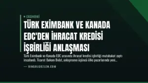 Türk Eximbank ve Kanada EDC’den İhracat Kredisi İşbirliği Anlaşması