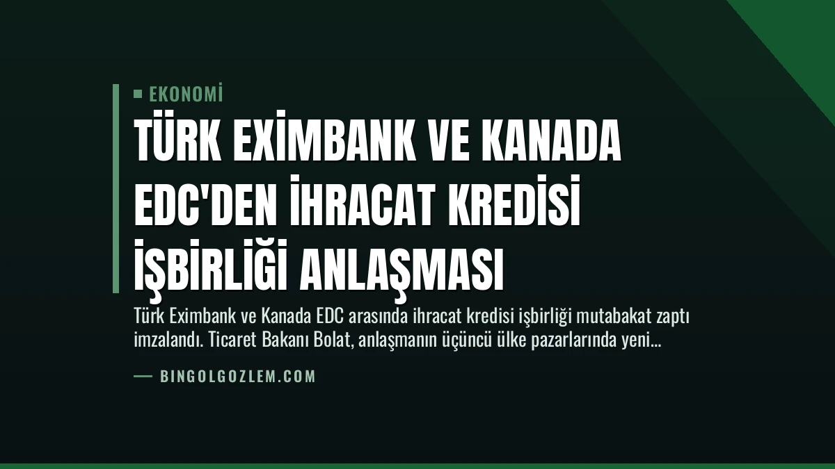 Türk Eximbank ve Kanada EDC’den İhracat Kredisi İşbirliği Anlaşması