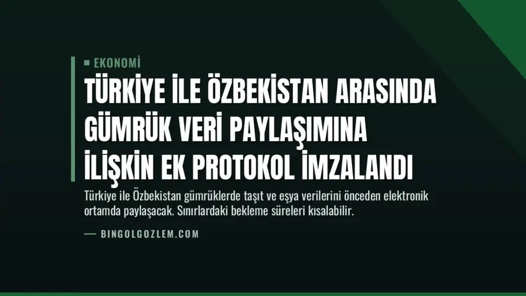 Türkiye ile Özbekistan Arasında Gümrük Veri Paylaşımına İlişkin Ek Protokol İmzalandı