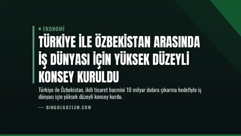 Türkiye ile Özbekistan Arasında İş Dünyası İçin Yüksek Düzeyli Konsey Kuruldu
