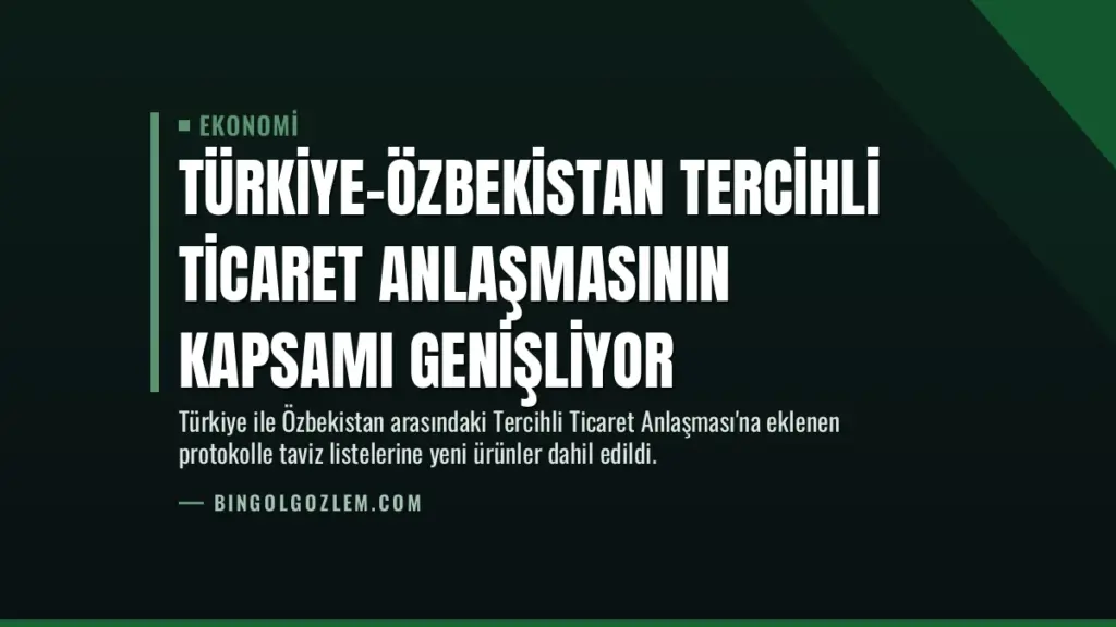 Türkiye-Özbekistan Tercihli Ticaret Anlaşmasının Kapsamı Genişliyor