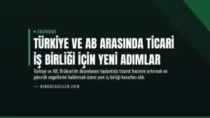 Türkiye ve AB Arasında Ticari İş Birliği İçin Yeni Adımlar