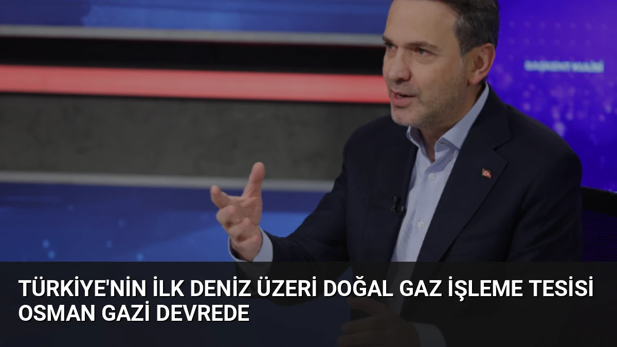 Türkiye’nin İlk Deniz Üzeri Doğal Gaz İşleme Tesisi Osman Gazi Devrede