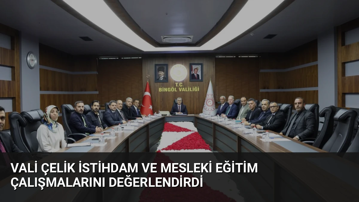 Vali Çelik İstihdam ve Mesleki Eğitim Çalışmalarını Değerlendirdi